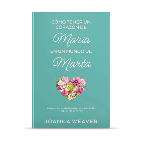 Como tener un Corazón de María en un Mundo de Marta: Joanna Weaver